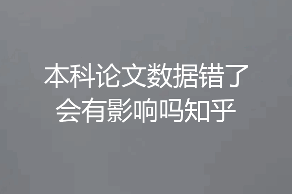 本科论文数据错了会有影响吗知乎