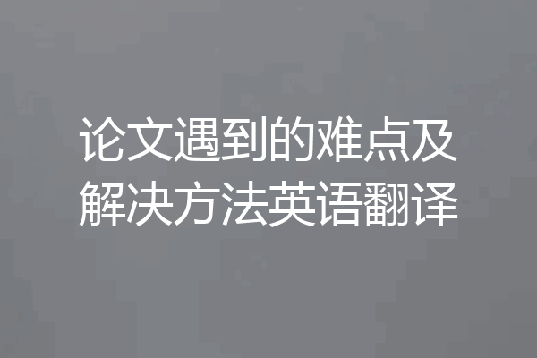 论文遇到的难点及解决方法英语翻译