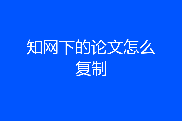 知网下的论文怎么复制