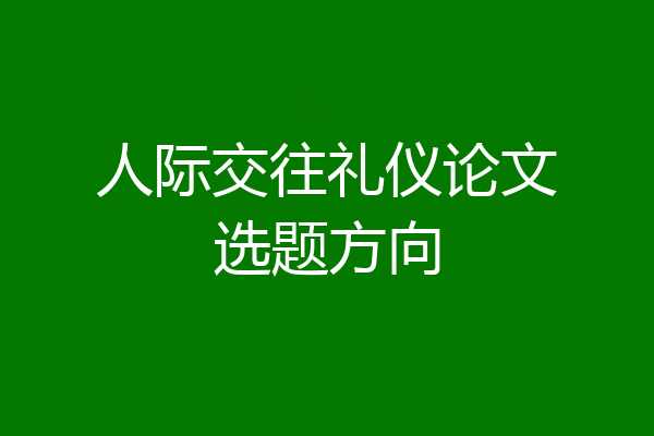 人际交往礼仪论文选题方向