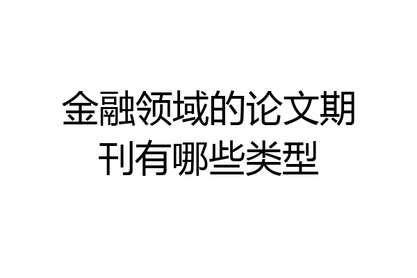 金融领域的论文期刊有哪些类型