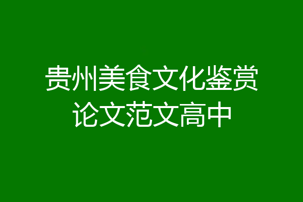 贵州美食文化鉴赏论文范文高中