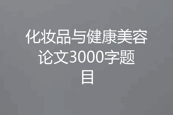 化妆品与健康美容论文3000字题目