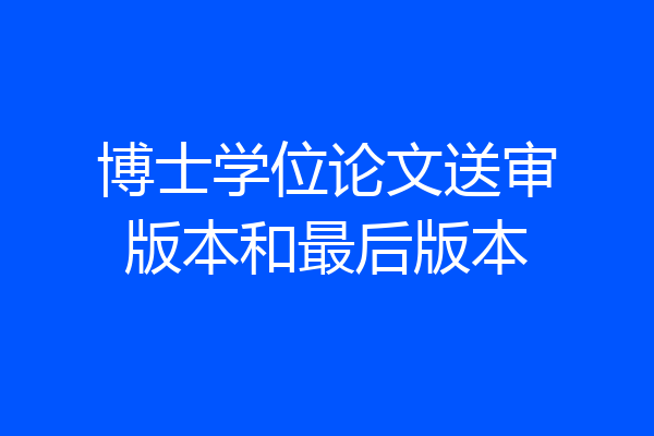 博士学位论文送审版本和最后版本