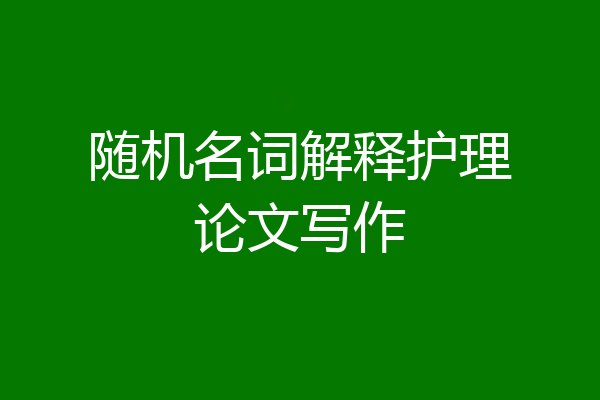 随机名词解释护理论文写作
