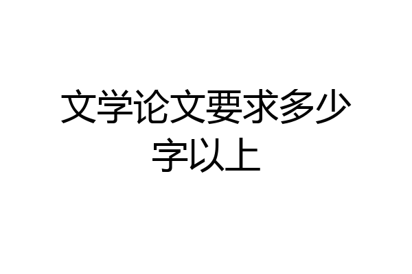 文学论文要求多少字以上