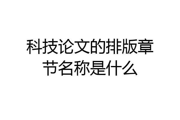 科技论文的排版章节名称是什么