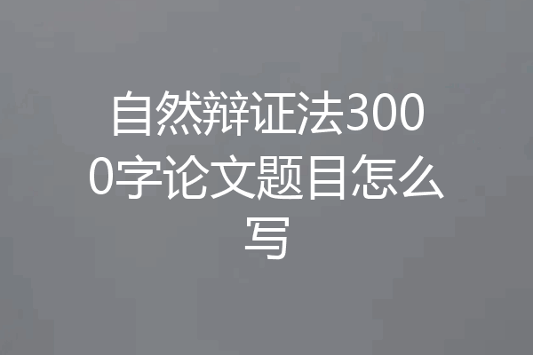 自然辩证法3000字论文题目怎么写