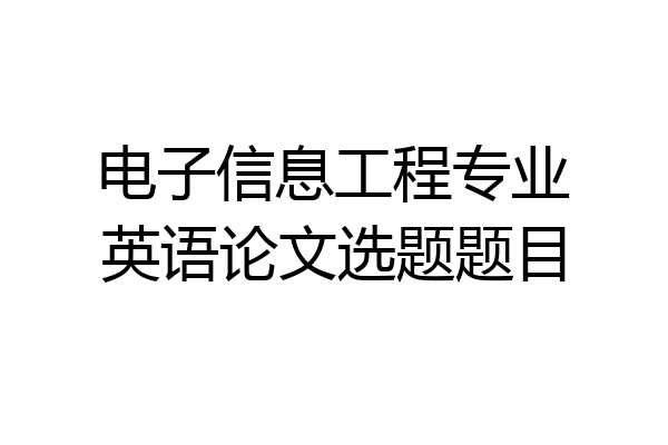 电子信息工程专业英语论文选题题目