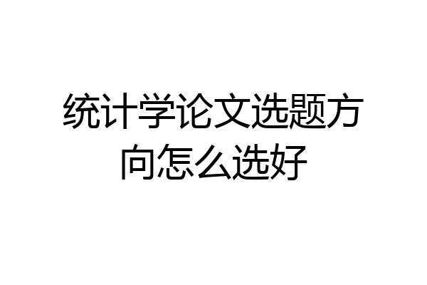 统计学论文选题方向怎么选好