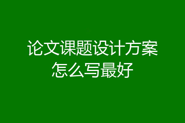 论文课题设计方案怎么写最好