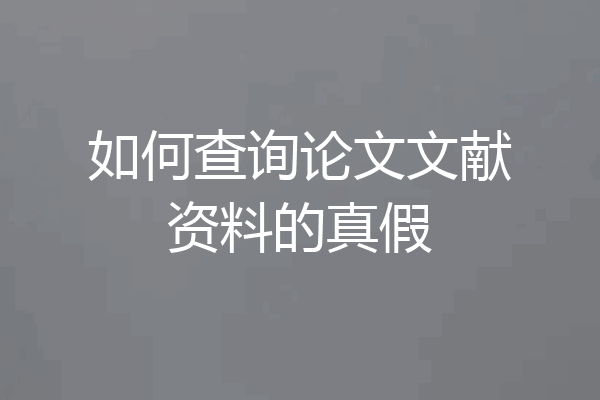 如何查询论文文献资料的真假
