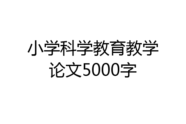 小学科学教育教学论文5000字