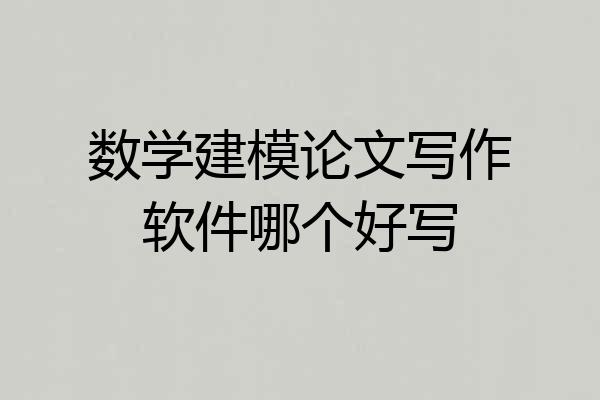 数学建模论文写作软件哪个好写