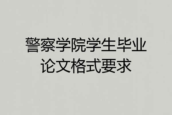 警察学院学生毕业论文格式要求
