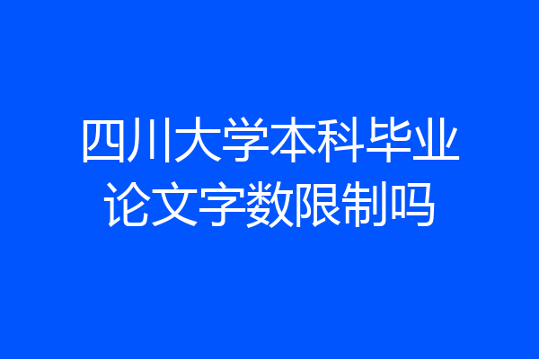 四川大学本科毕业论文字数限制吗