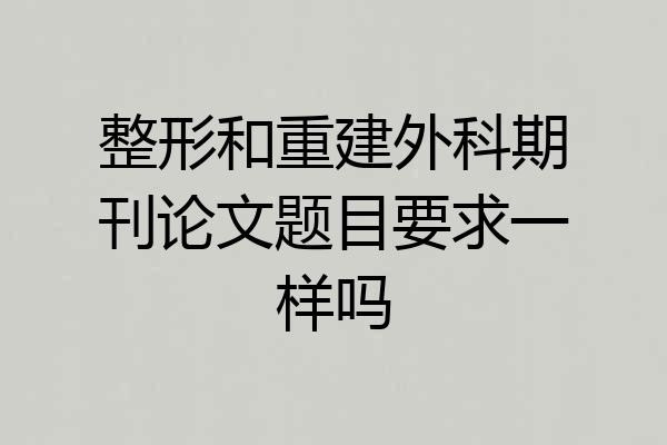 整形和重建外科期刊论文题目要求一样吗
