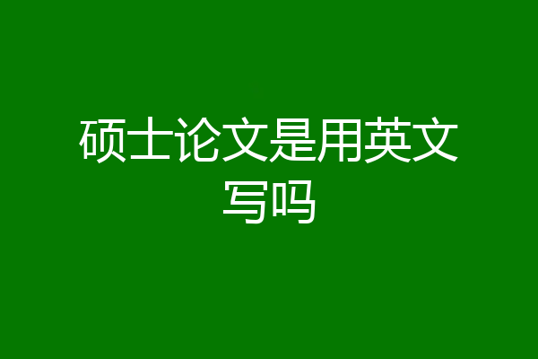 硕士论文是用英文写吗