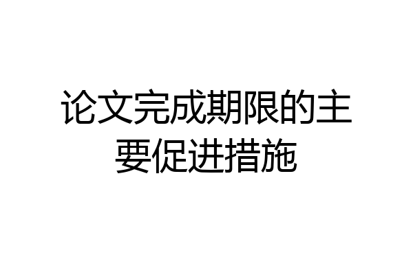 论文完成期限的主要促进措施