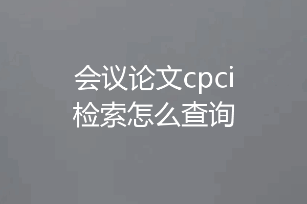 会议论文cpci检索怎么查询