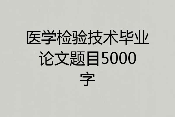 医学检验技术毕业论文题目5000字
