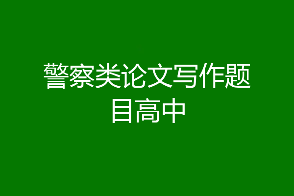 警察类论文写作题目高中