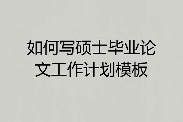 如何写硕士毕业论文工作计划模板