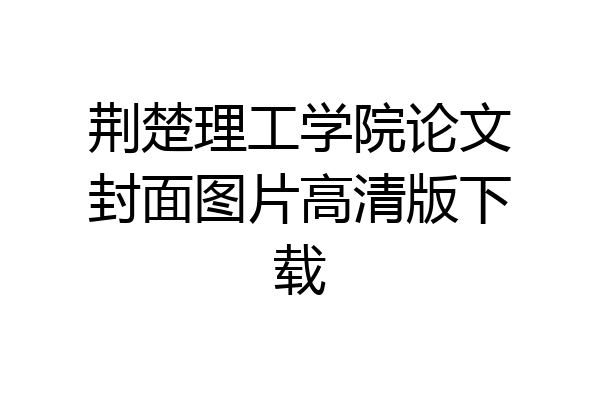 荆楚理工学院论文封面图片高清版下载