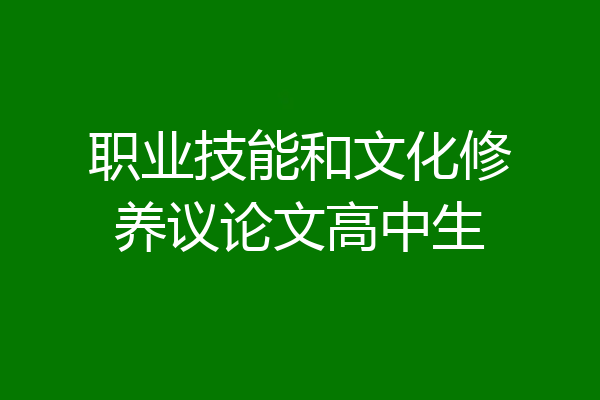 职业技能和文化修养议论文高中生