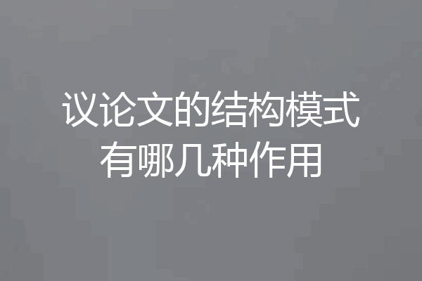 议论文的结构模式有哪几种作用