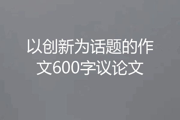 以创新为话题的作文600字议论文