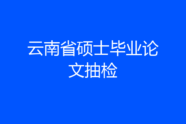 云南省硕士毕业论文抽检