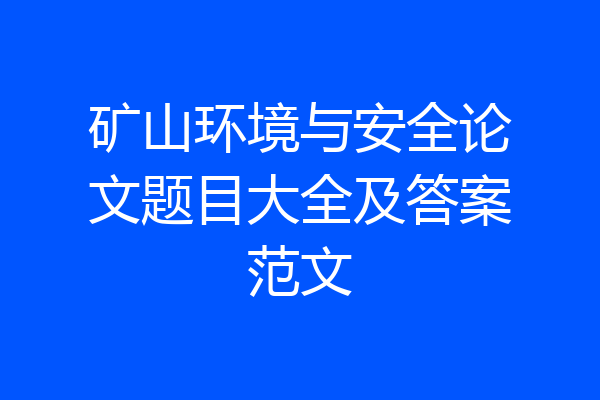 矿山环境与安全论文题目大全及答案范文