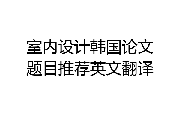 室内设计韩国论文题目推荐英文翻译
