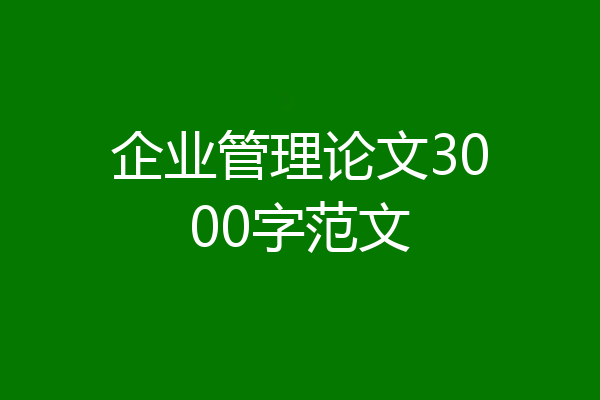 企业管理论文3000字范文
