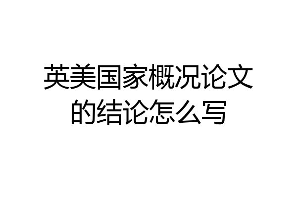 英美国家概况论文的结论怎么写