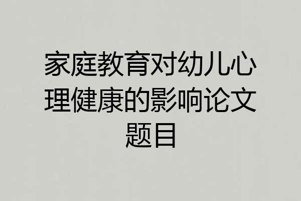 家庭教育对幼儿心理健康的影响论文题目