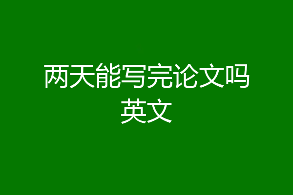 两天能写完论文吗英文