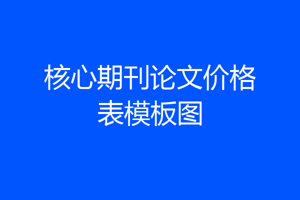 核心期刊论文价格表模板图