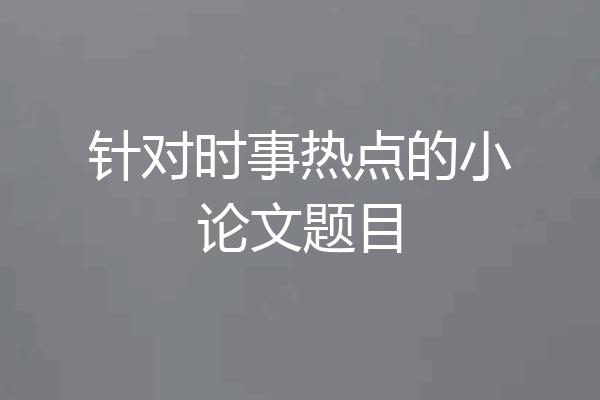 针对时事热点的小论文题目