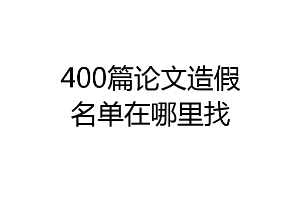 400篇论文造假名单在哪里找