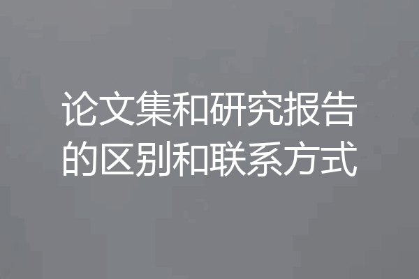 论文集和研究报告的区别和联系方式