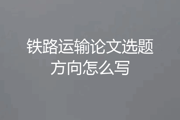 铁路运输论文选题方向怎么写