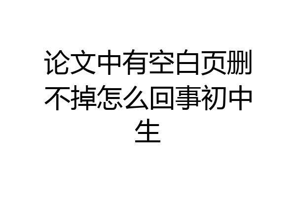 论文中有空白页删不掉怎么回事初中生