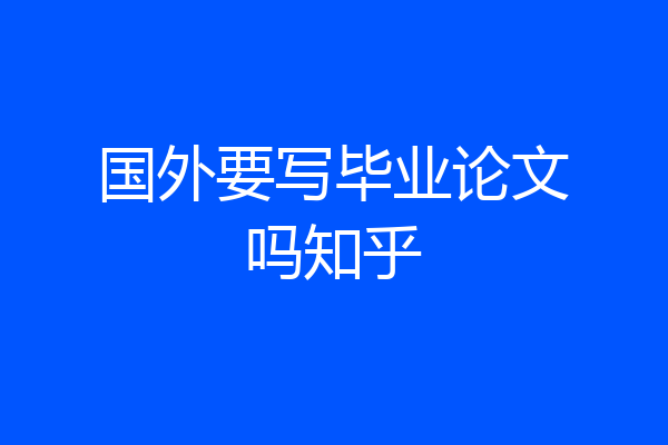 国外要写毕业论文吗知乎