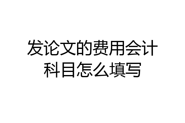 发论文的费用会计科目怎么填写