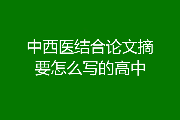 中西医结合论文摘要怎么写的高中