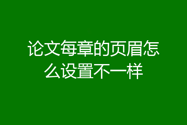 论文每章的页眉怎么设置不一样
