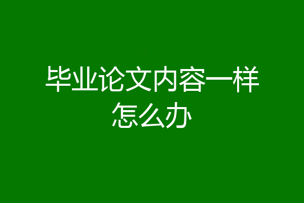 毕业论文内容一样怎么办