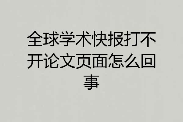 全球学术快报打不开论文页面怎么回事